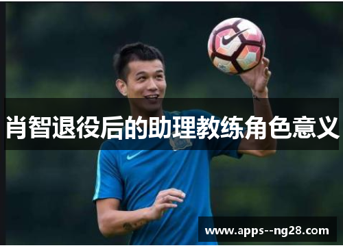 肖智退役后的助理教练角色意义