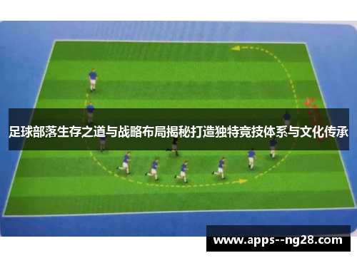 足球部落生存之道与战略布局揭秘打造独特竞技体系与文化传承