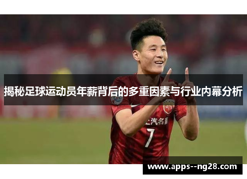 揭秘足球运动员年薪背后的多重因素与行业内幕分析