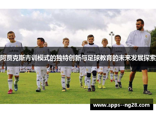 阿贾克斯青训模式的独特创新与足球教育的未来发展探索
