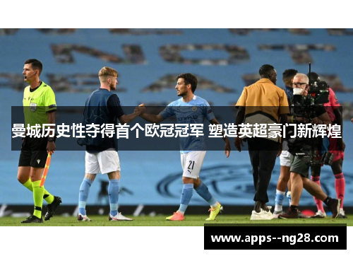 曼城历史性夺得首个欧冠冠军 塑造英超豪门新辉煌