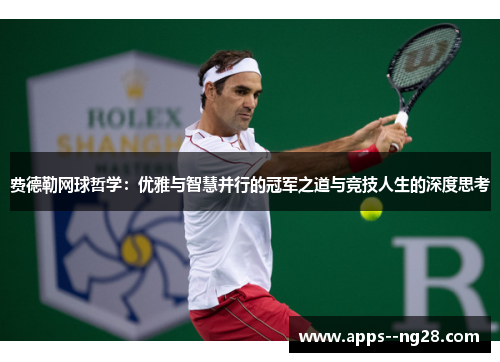 费德勒网球哲学：优雅与智慧并行的冠军之道与竞技人生的深度思考