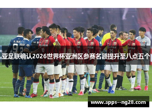 亚足联确认2026世界杯亚洲区参赛名额提升至八点五个