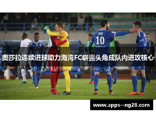 奥莎拉连续进球助力海湾FC崭露头角成队内进攻核心