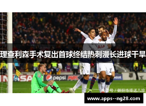 理查利森手术复出首球终结热刺漫长进球干旱